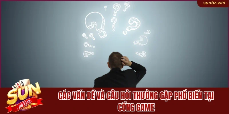 Các vấn đề và câu hỏi thường gặp phổ biến tại cổng game