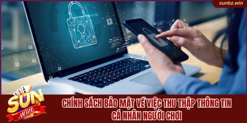 Chính sách bảo mật về việc thu thập thông tin cá nhân người chơi