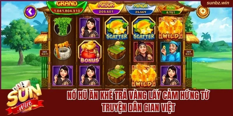 Nổ hũ Ăn Khế Trả Vàng lấy cảm hứng từ truyện dân gian Việt