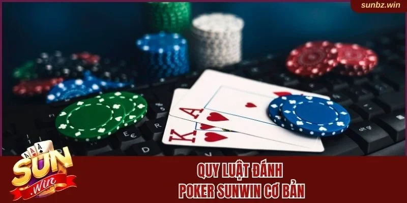 Quy luật đánh Poker Sunwin cơ bản